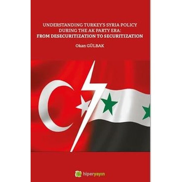 Understanding Turkey's Syria Policy During The AK Party Era From Desecuritization to Securitization | Hiperlink (İnce Kapak)