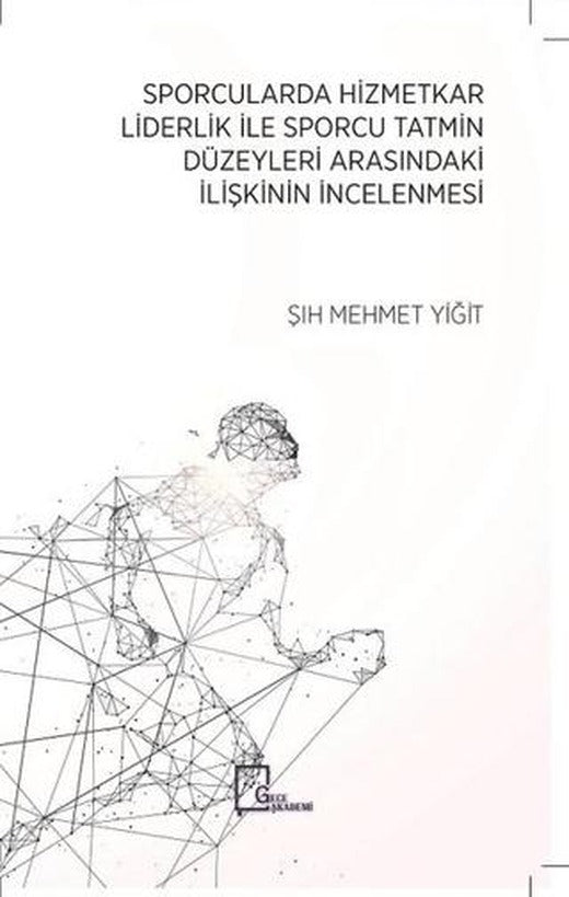 Sporcularda Hizmetkar Liderlik İle Sporcu Tatmin Düzeyleri Arasındaki İlişkinin İncelenmesi | Gece Akademi (Ciltsiz)