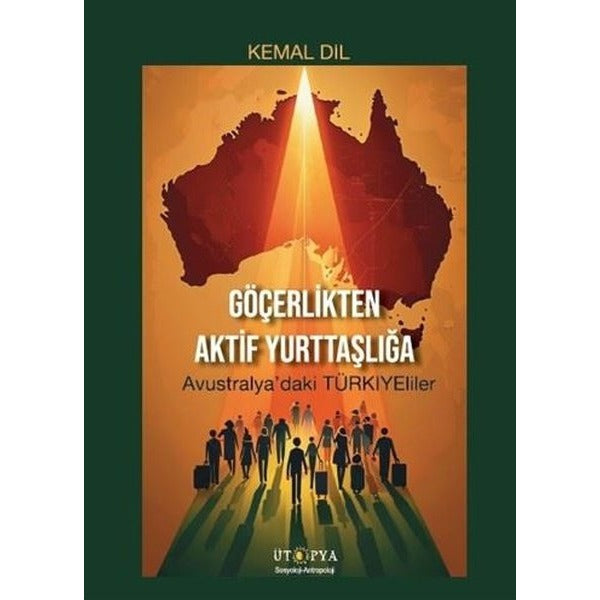 Göçerlikten Aktif Yurttaşlığa - Avustralya'daki Türkiyeliler | Ütopya Yayınevi (İnce Kapak)