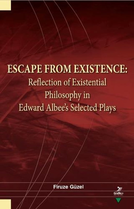 Escape From Existence: Reflection of Existential Philosophy in Edward Albee’s Selected Plays | Grafiker Yayınları (Ciltsiz)