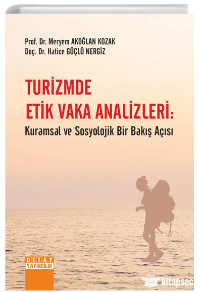 Turizmde Etik Vaka Analizleri Kuramsal ve Sosyolojik Bakış Açısı Detay Yyaıncılık - Meryem Akoğlan Kozak kitap kapağı