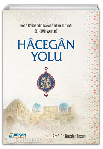 Hacegan Yolu / Hoca Bahaeddin Nakşbend ve Tarikatı (XII-XVII. Asırlar) - Necdet Tosun kitap kapağı