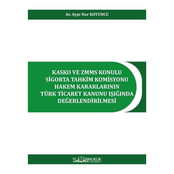Kasko ve ZMMS Konulu Sigorta Tahkim Komisyonu Hakem Kararlarının Türk Ticaret Kanunu Işığında Değerl | Platon Hukuk Yayınevi