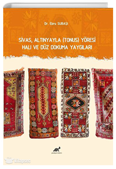 Sivas, Altınyayla Tonus Yöresi Halı ve Düz Dokuma Yaygıları - Dr. Ebru Subaşı kitap kapağı
