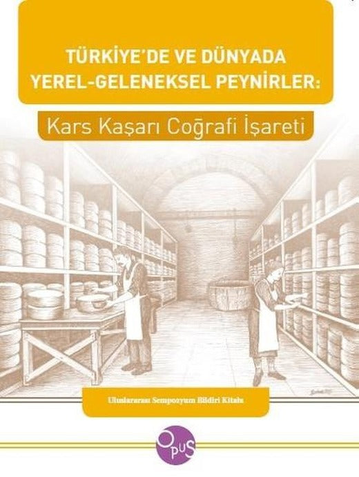 Türkiye'de ve Dünyada Yerel-Geleneksel Peynirler: Kars Kaşarı Coğrafi İşareti | Opus Yayınları (İnce Kapak)