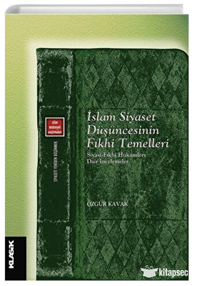İslam Siyaset Düşüncesinin Fıkhi Temelleri Siyasi-fıkhi Hükümlere Dair İncelemeler Klasik Yayınları - Özgür Kavak kitap kapağı