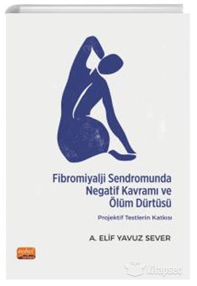 Fibromiyalji Sendromunda Negatif Kavramı ve Ölüm Dürtüsü: Projektif Testlerin Katkısı - A. Elif Yavuz Sever kitap kapağı
