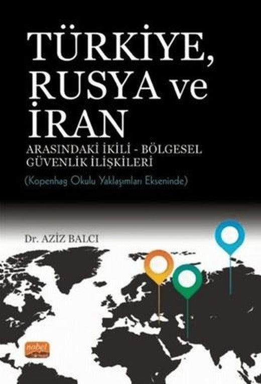 Türkiye Rusya ve İran Arasındaki İkili - Bölgesel Güvenlik İlişkileri | Nobel Bilimsel Eserler (Ciltsiz)