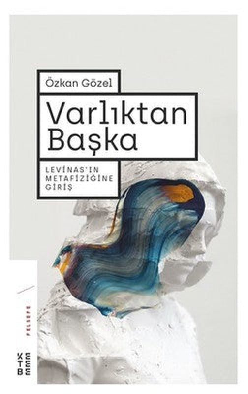 Varlıktan Başka-Levinas'ın Metafiziğine Giriş | Ketebe Yayınları