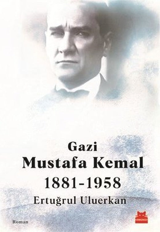 Gazi Mustafa Kemal 1881-1958 | Kırmızı Kedi