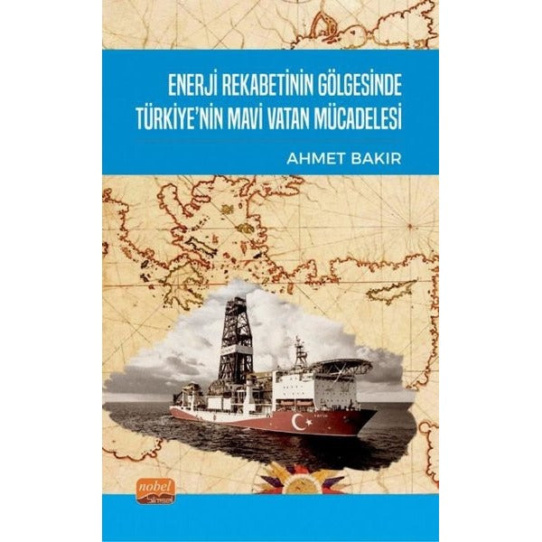 Enerji Rekabetinin Gölgesinde Türkiye'nin Mavi Vatan Mücadelesi | Nobel Bilimsel Eserler (İnce Kapak)