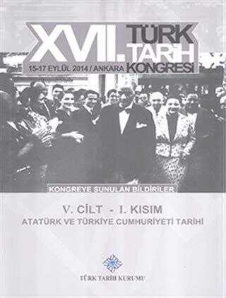 17. Türk Tarih Kongresi 5. Cilt 1. Kısım - Atatürk ve Türkiye Cumhuriyeti Tarihi - Kolektif kitap kapağı