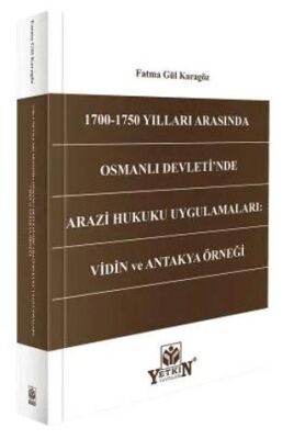 1700 - 1750 Yılları Arasında Osmanlı Devleti`nde Arazi Hukuku Uygulamaları: Vidin ve Antakya Örneği - Fatma Gül Karagöz kitap kapağı