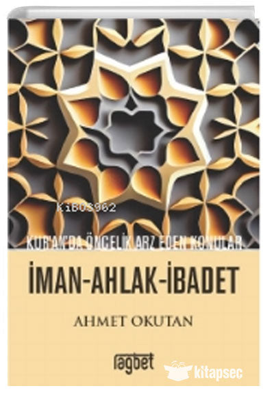 Kuranda Öncelik Arz Eden Konular; İman Ahlak İbadet - Ahmet Okutan kitap kapağı