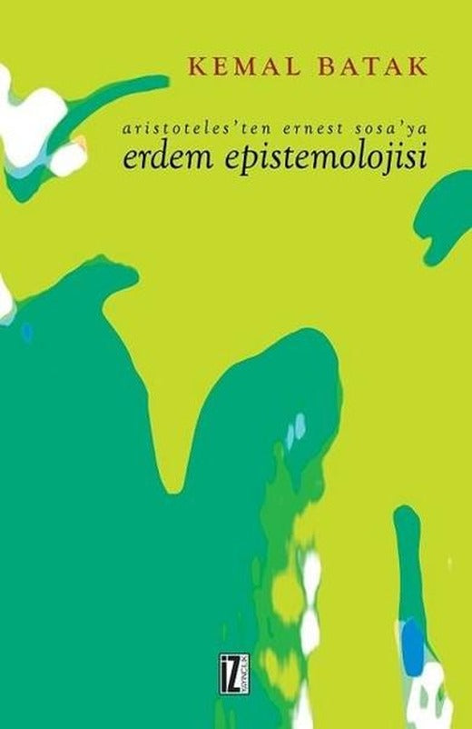 Aristoteles'ten Ernest Sosa'ya Erdem Epistemolojisi | İz Yayıncılık (İnce Kapak)