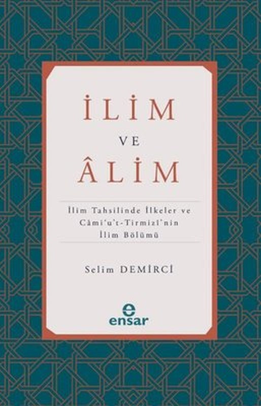 İlim ve Alim: İlim Tahsilinde İlkeler ve Cami'u't-Tirmizi'nin İlim Bölümü | Ensar Neşriyat (İnce Kapak)