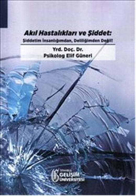 Akıl Hastalıkları ve Şiddet - Şiddetim İnsanlığımdan Deliliğimden Değil | İstanbul Gelişim Üniversitesi (İnce Kapak)