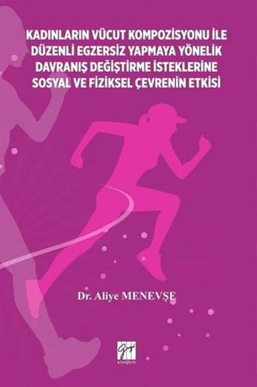 Kadınların Vücut Kompozisyonu ile Düzenli Egzersiz Yapmaya Yönelik Davranış Değiştirme İsteklerine Sosyal ve Fiziksel Çevrenin Etkisi | Gazi Kitabevi (Ciltsiz)
