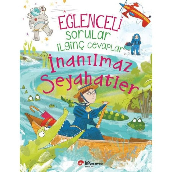 Eğlenceli Sorular İlginç Cevaplar - İnanılmaz Seyahatler | Koç Üniversitesi Yayınları (İnce Kapak)