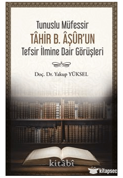 Tunuslu Müfessir Tahir B. Âşûr'un Tefsir İlmine Dair Görüşleri - Yakup Yüksel kitap kapağı