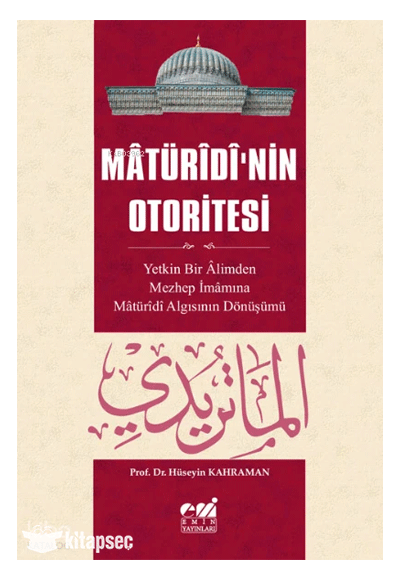 Mâtürîdî nin Otoritesi Mâtürîdî Algısının Yetkin Bir Âlimden Mezhep İmâmına Dönüşü - Dr. Hüseyin Kahraman kitap kapağı