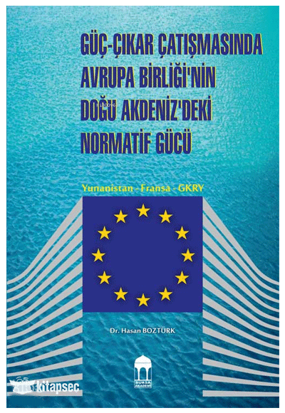 Güç-Çıkar Çatışmasında Avrupa Birliği nin Doğu Akdeniz deki Normatif Gücü - Hasan Boztürk kitap kapağı
