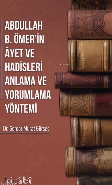 Abdullah ibni Ömerin ayet ve Hadisleri Anlama ve Yorumlama Yöntemi - Serdar Murat Gürses kitap kapağı