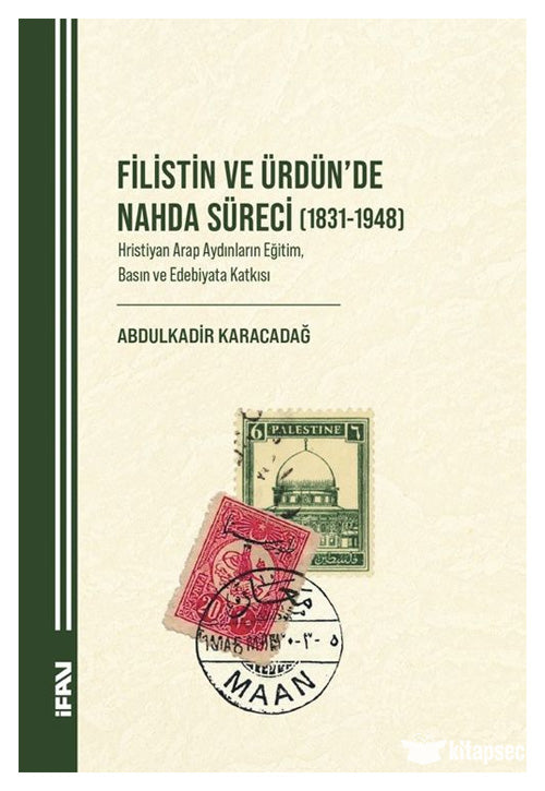 Filistin ve Ürdün'de Nahda Süreci (1831-1948) Hristiyan Arap Aydınların Eğitim, Basın ve Edebiyata Katkısı - Abdulkadir Karacadağ kitap kapağı