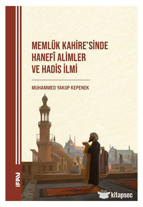 Memlük Kahire'sinde Hanefî Alimler ve Hadis İlmi - Muhammed Yakup Kepenek kitap kapağı