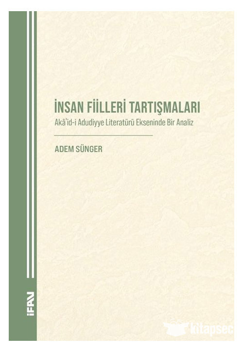 İnsan Fiilleri Tartışmaları Akaʾid-i Aduddiyye Literatürü Ekseninde Bir Analiz - Adem Sünger kitap kapağı
