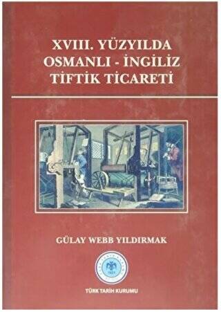 Türk Tarih Kurumu Yayınları 18. Yüzyılda Osmanlı - Ingiliz Tiftik Ticareti / / 9789751624611 - Gülay Webb Yıldırmak kitap kapağı
