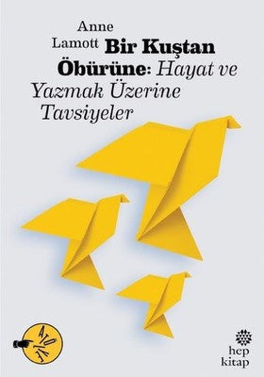 Bir Kuştan Öbürüne: Hayat ve Yazmak Üzerine Tavsiyeler | Hep Kitap