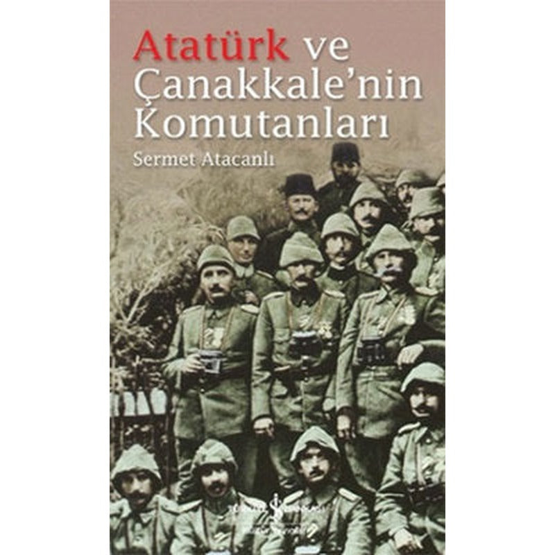 Atatürk ve Çanakkale'nin Komutanları | İş Bankası Kültür Yayınları
