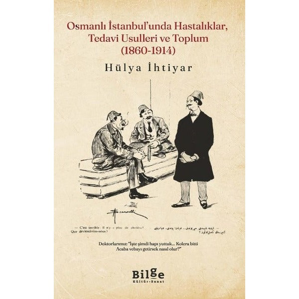 Osmanlı İstanbul'unda Hastalıklar, Tedavi Usulleri ve Toplum (1860 - 1914) | Bilge Kültür Sanat (İnce Kapak)