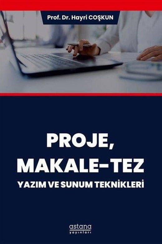 Proje Makale - Tez: Yazım ve Sunum Teknikleri | Astana Yayınları (İnce Kapak)