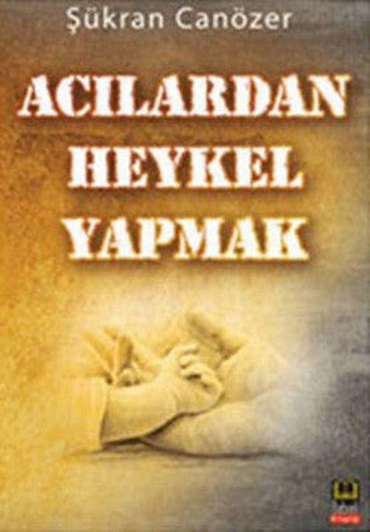 Acılardan Heykel Yapmak | Babıali Kitaplığı