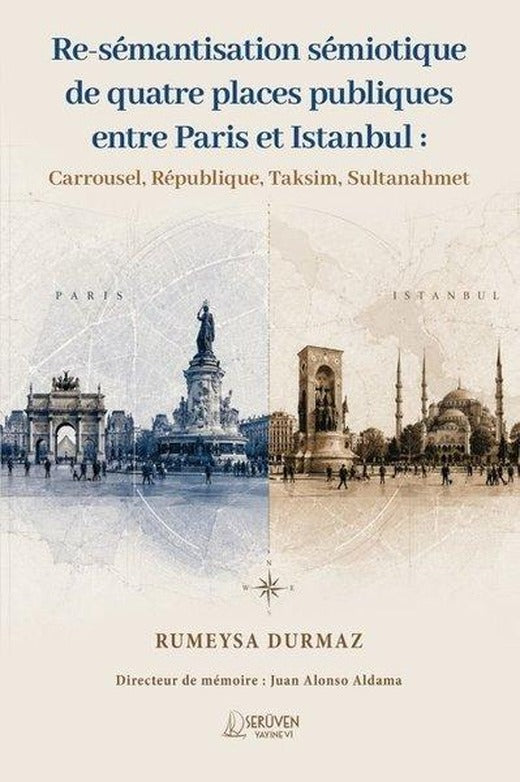 Re-semantisation Semiotique de Quatre Places Publiques Entre Paris et Istanbul: Carrousel Republiqu | Serüven Yayınevi (İnce Kapak)