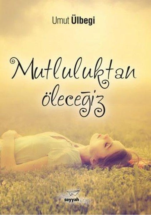 Mutluluktan Öleceğiz | Seyyah Kitap (İnce Kapak)