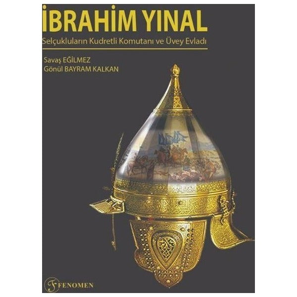 İbrahim Yınal - Selçukluların Kudretli Komutanı ve Üvey Evladı | Fenomen Yayıncılık (Ciltsiz)