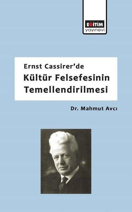 Ernst Cassirer'de Kültür Felsefesinin Temellendirilmesi | Eğitim Yayınevi (İnce Kapak)