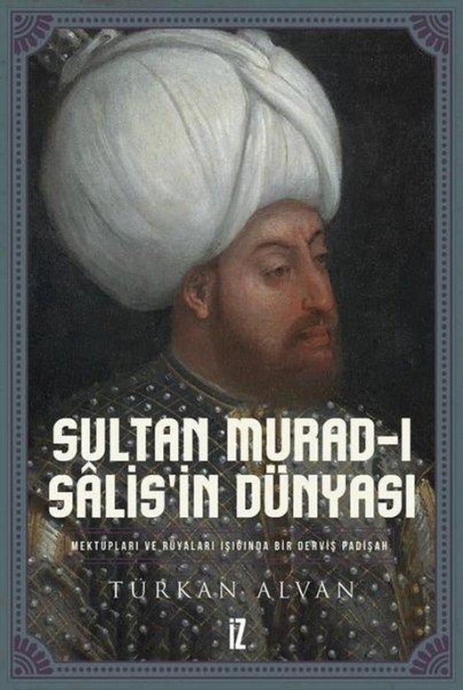 Sultan Murad-ı Salis'in Dünyası - Mektupları ve Rüyaları Işığında Bir Derviş Padişah | İz Yayıncılık (Ciltli)