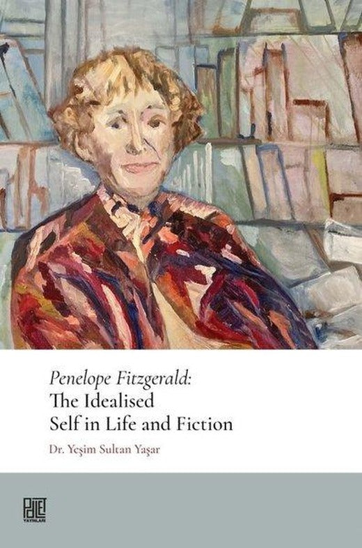 Penelope Fitzgerald: The Idealised Self in Life and Fiction | Palet Yayınları (İnce Kapak)