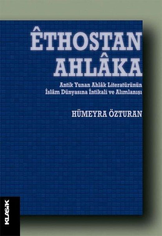 Ethostan Ahlaka - Antik Yunan Ahlak Literatürünün İslam Dünyasına İntikali ve Alımlanışı | Klasik Yayınları (İnce Kapak)