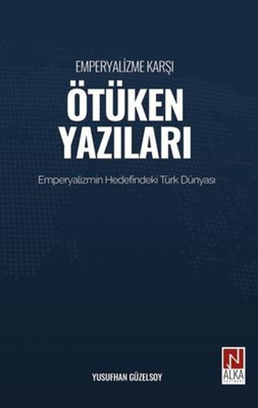 Emperyalizme Karşı Ötüken Yazıları - Emperyalizm Hedefindeki Türk Dünyası | Alka Yayınevi