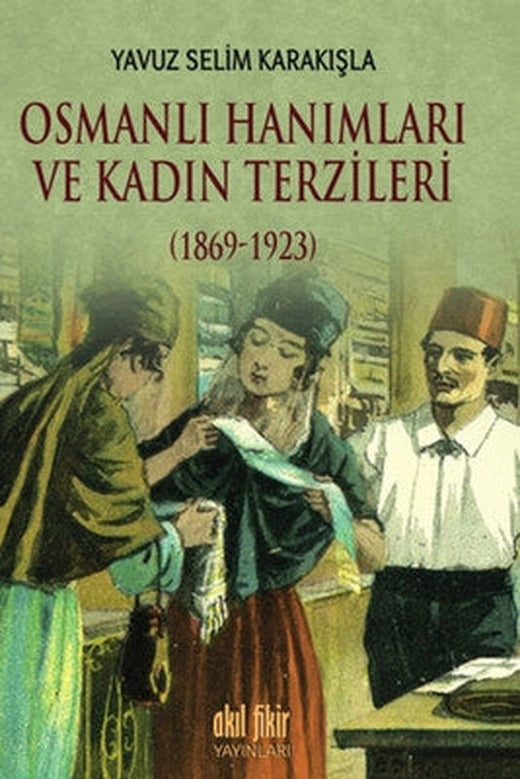 Osmanlı Hanımları ve Kadın Terzileri 1869 - 1923 | Akıl Fikir Yayınları