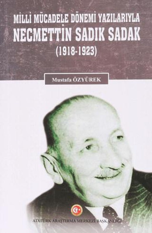 Milli Mücadele Dönemi Yazılarıyla Necmettin Sadık Sadak (1918-1923) | Atatürk Araştırma Merkezi (Ciltsiz)
