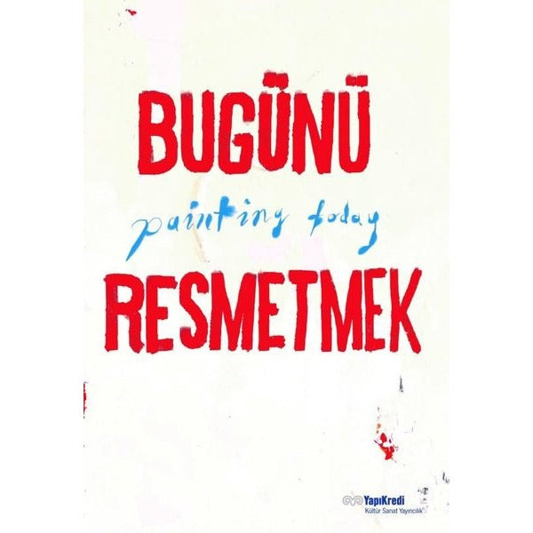 Bugünü Resmetmek - Painting Today | Yapı Kredi Yayınları (İnce Kapak)