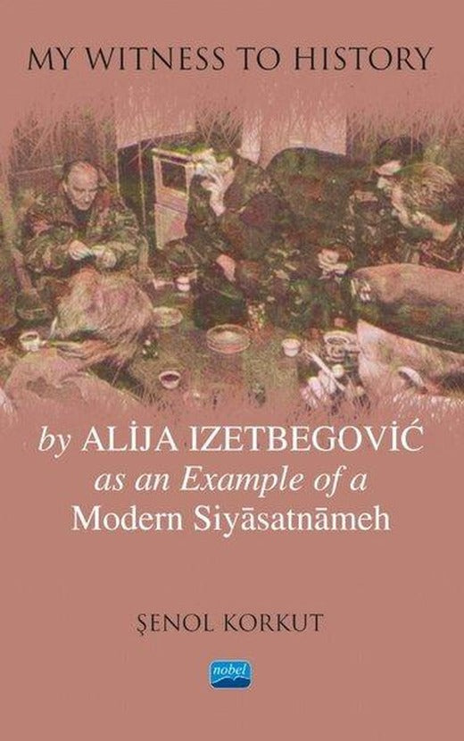 My Witness to History by Alija Izetbegovic as an Example of a Modern Siyasatnameh | Nobel Akademik Yayıncılık (İnce Kapak)