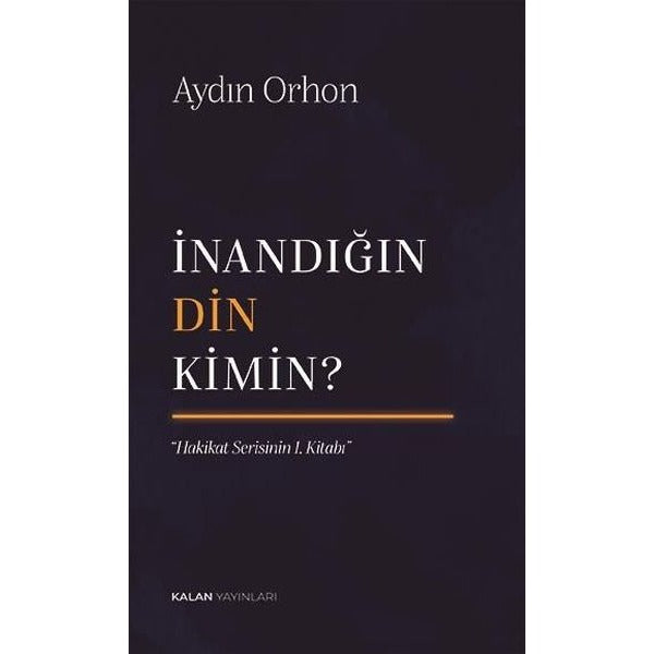 İnandığın Din Kimin? Hakikat Serisinin 1. Kitabı | Kalan Yayınları (İnce Kapak)