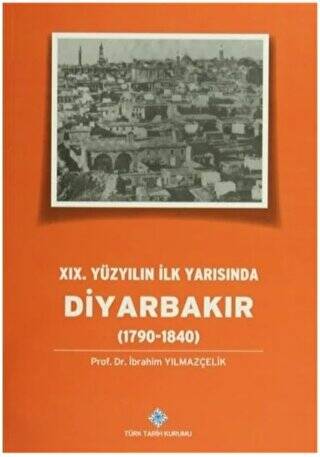 19.Yüzyılın İlk Yarısında Diyarbakır 1790-1840 - Prof. Dr. İbrahim Yılmazçelik kitap kapağı